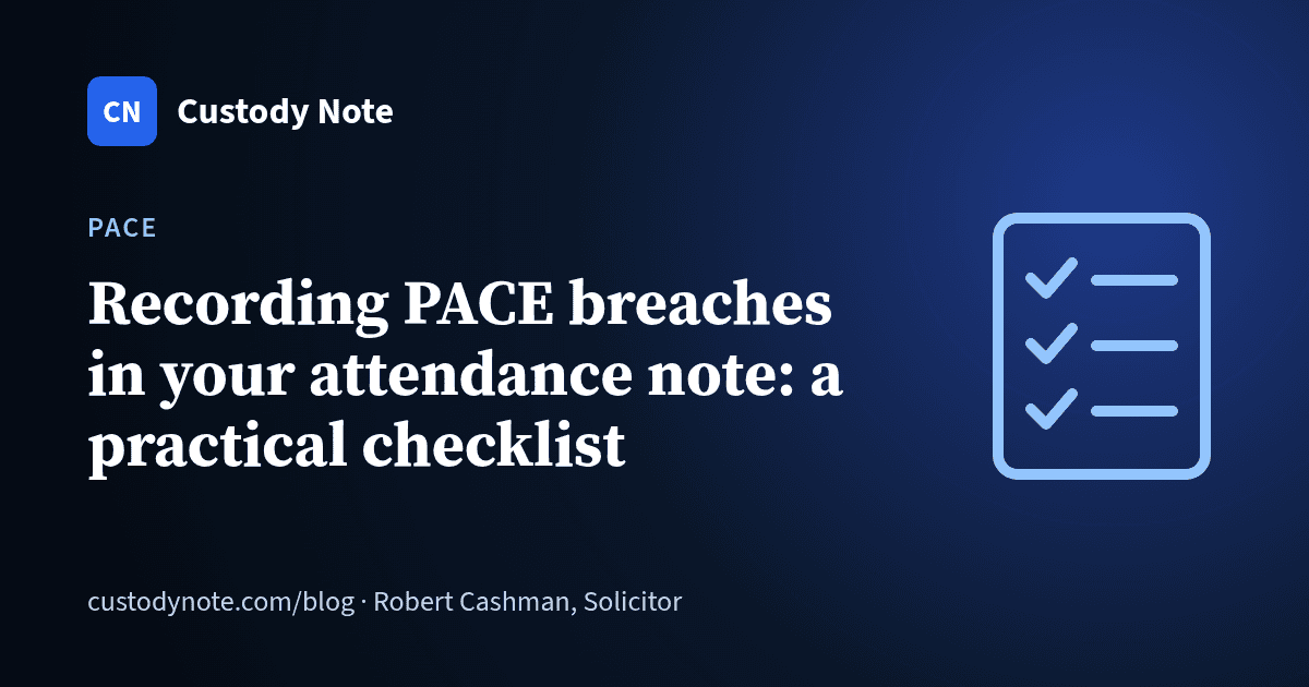 Custody Note blog: Recording PACE breaches in your attendance note: a practical checklist