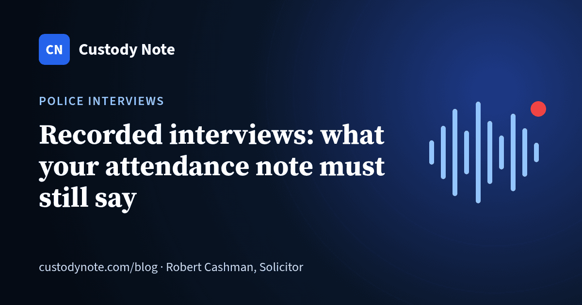Custody Note blog: Interview recordings and the attendance note: what to write when the interview is recorded